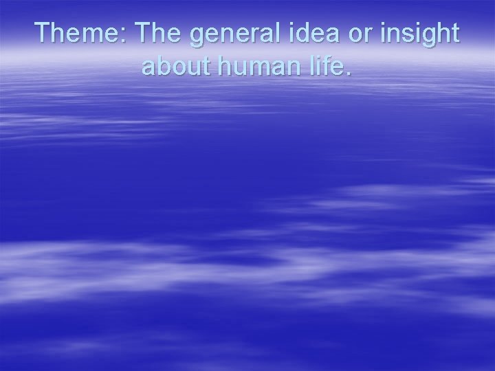 Theme: The general idea or insight about human life. 