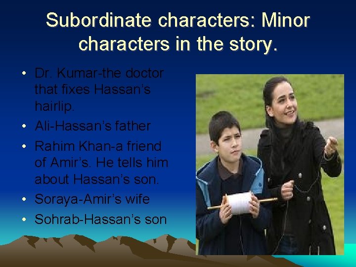 Subordinate characters: Minor characters in the story. • Dr. Kumar-the doctor that fixes Hassan’s