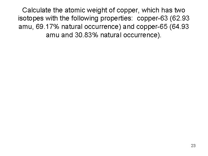 Calculate the atomic weight of copper, which has two isotopes with the following properties: