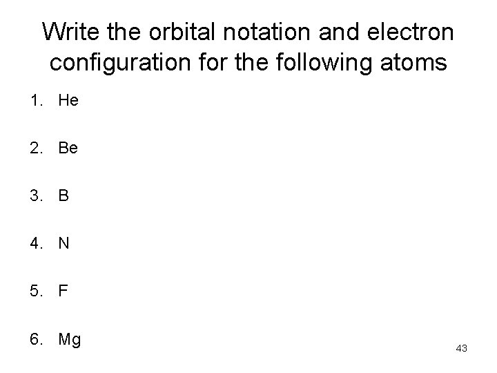 Write the orbital notation and electron configuration for the following atoms 1. He 2.