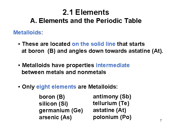 2. 1 Elements A. Elements and the Periodic Table Metalloids: • These are located
