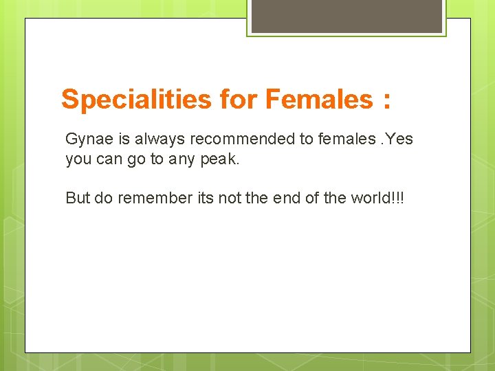 Specialities for Females : Gynae is always recommended to females. Yes you can go