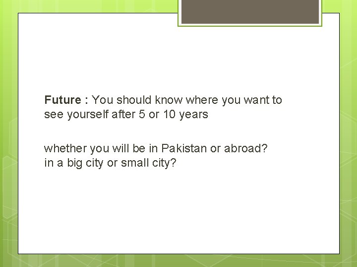 Future : You should know where you want to see yourself after 5 or