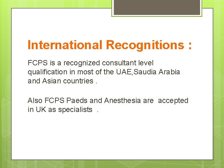 International Recognitions : FCPS is a recognized consultant level qualification in most of the