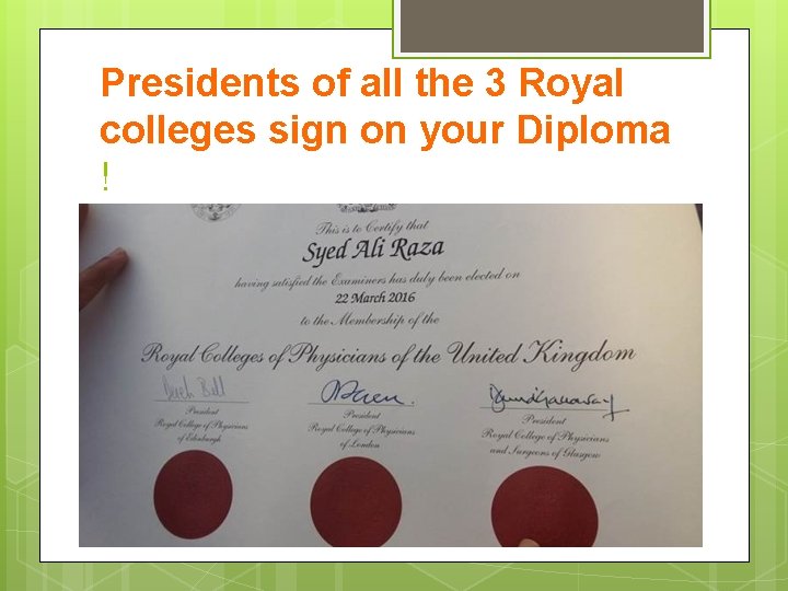 Presidents of all the 3 Royal colleges sign on your Diploma ! 