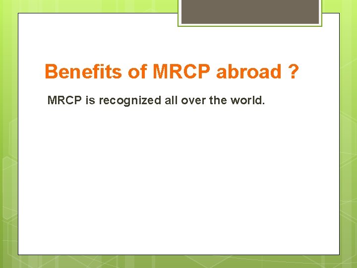 Benefits of MRCP abroad ? MRCP is recognized all over the world. 