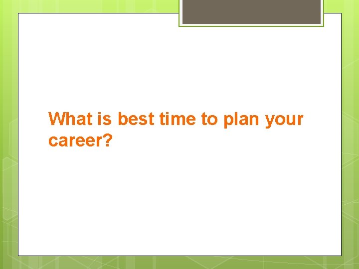 What is best time to plan your career? 