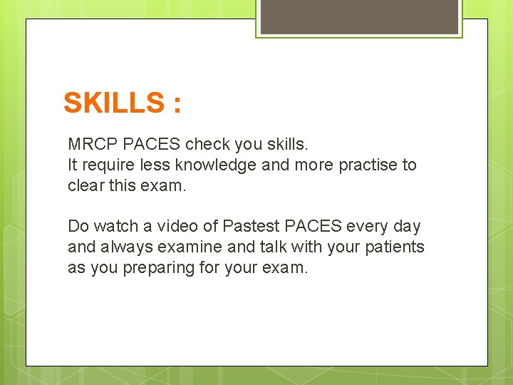 SKILLS : MRCP PACES check you skills. It require less knowledge and more practise
