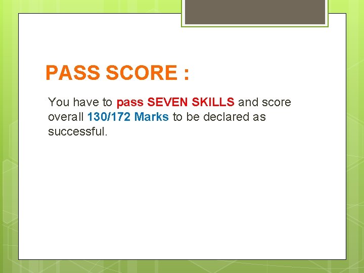 PASS SCORE : You have to pass SEVEN SKILLS and score overall 130/172 Marks