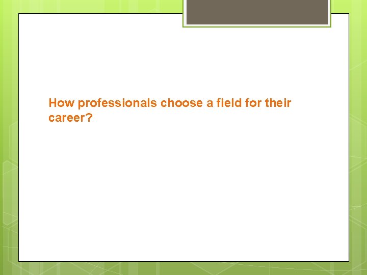 How professionals choose a field for their career? 
