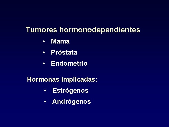 Tumores hormonodependientes • Mama • Próstata • Endometrio Hormonas implicadas: • Estrógenos • Andrógenos