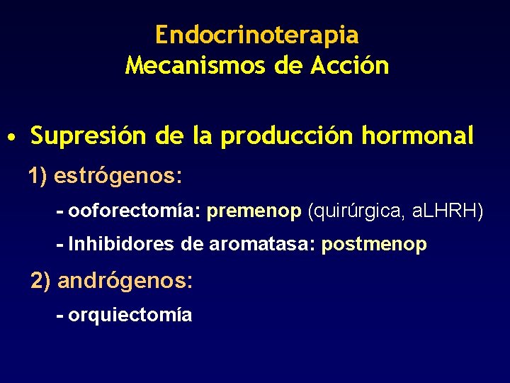 Endocrinoterapia Mecanismos de Acción • Supresión de la producción hormonal 1) estrógenos: - ooforectomía: