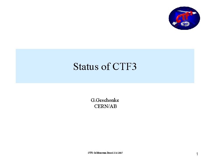 Status of CTF 3 G. Geschonke CERN/AB CTF 3 Collaboration Board 22. 6. 2007