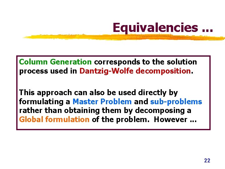 Equivalencies. . . Column Generation corresponds to the solution process used in Dantzig-Wolfe decomposition. Equivalencies. . . Column Generation corresponds to the solution process used in Dantzig-Wolfe decomposition.