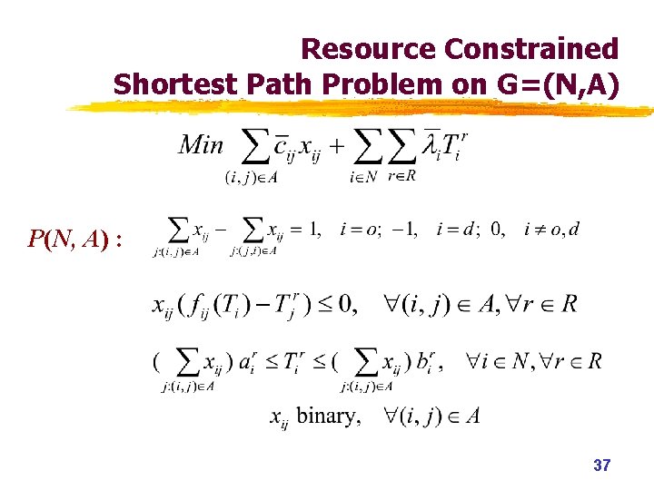 Resource Constrained Shortest Path Problem on G=(N, A) P(N, A) : 37 Resource Constrained Shortest Path Problem on G=(N, A) P(N, A) : 37