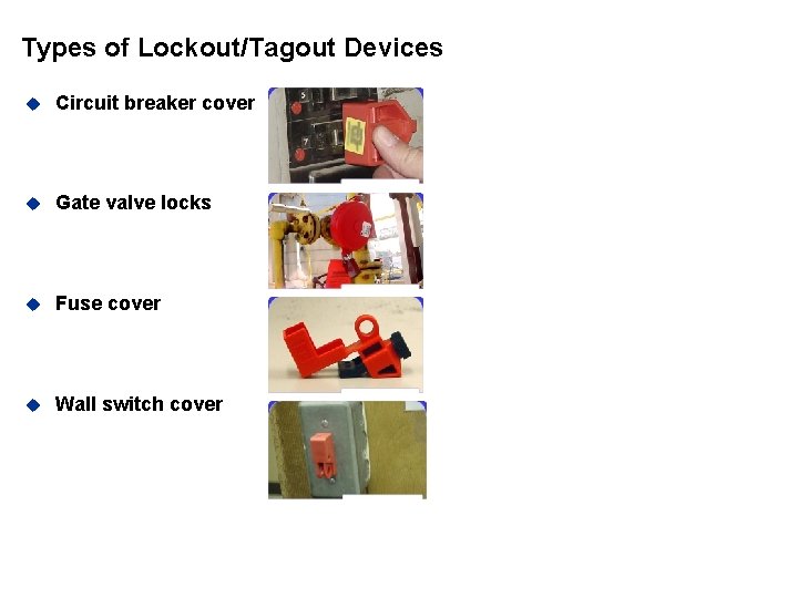 Types of Lockout/Tagout Devices u Circuit breaker cover u Gate valve locks u Fuse