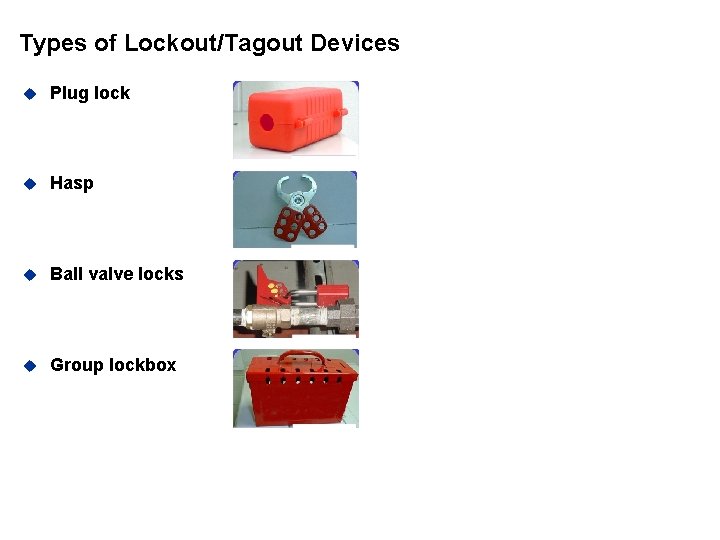 Types of Lockout/Tagout Devices u Plug lock u Hasp u Ball valve locks u