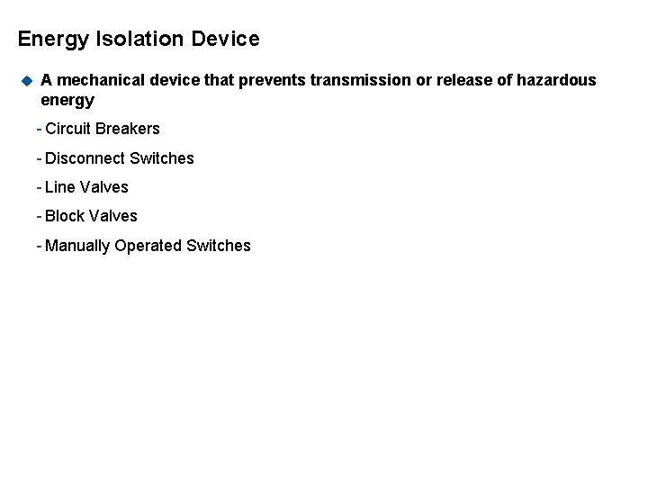 Energy Isolation Device u A mechanical device that prevents transmission or release of hazardous