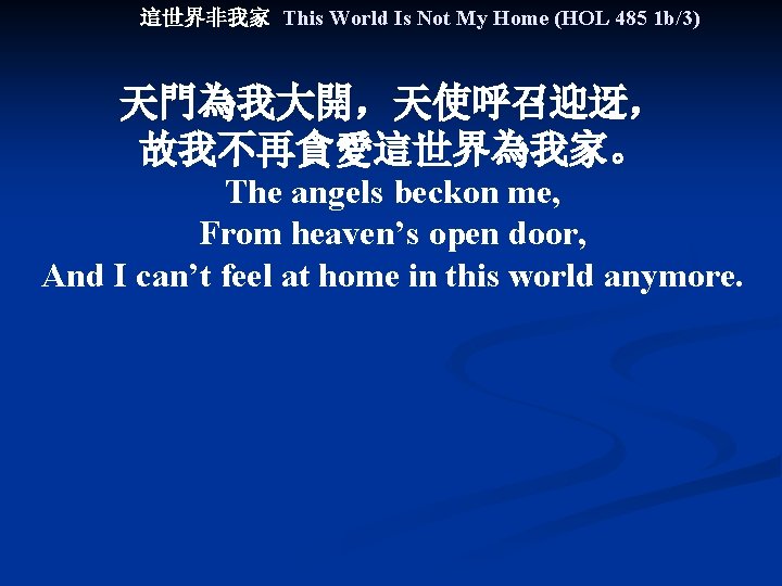 這世界非我家 This World Is Not My Home (HOL 485 1 b/3) 天門為我大開，天使呼召迎迓， 故我不再貪愛這世界為我家。 The