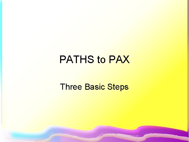 PATHS to PAX Three Basic Steps 