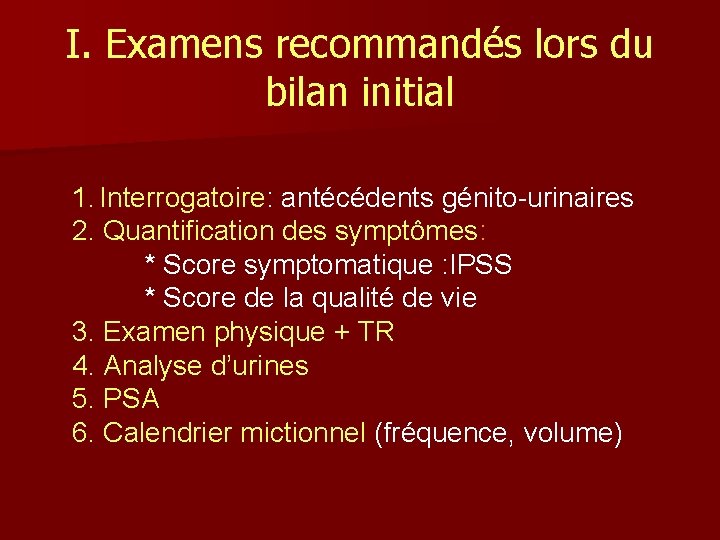 I. Examens recommandés lors du bilan initial 1. Interrogatoire: antécédents génito-urinaires 2. Quantification des