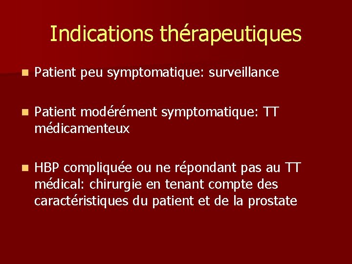 Indications thérapeutiques n Patient peu symptomatique: surveillance n Patient modérément symptomatique: TT médicamenteux n