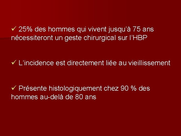 ü 25% des hommes qui vivent jusqu’à 75 ans nécessiteront un geste chirurgical sur