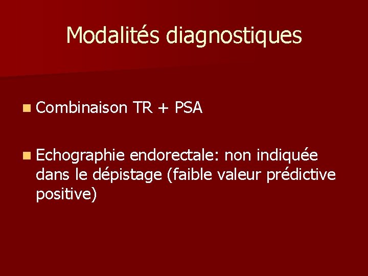 Modalités diagnostiques n Combinaison n Echographie TR + PSA endorectale: non indiquée dans le