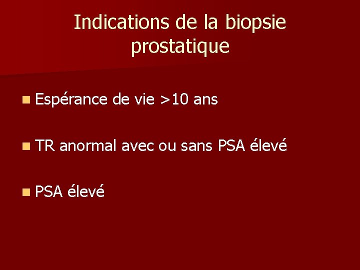 Indications de la biopsie prostatique n Espérance n TR de vie >10 ans anormal