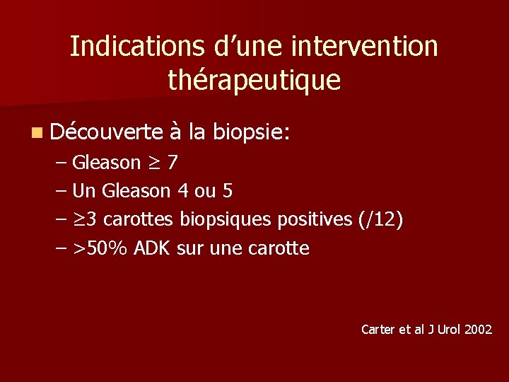 Indications d’une intervention thérapeutique n Découverte à la biopsie: – Gleason ≥ 7 –