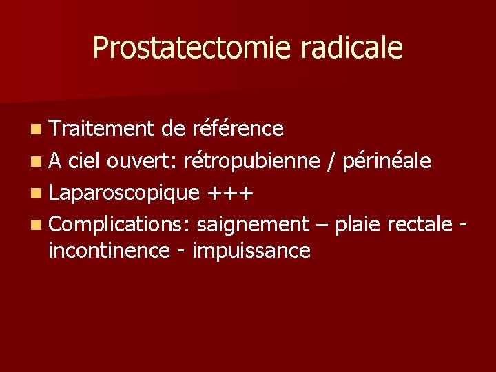 Prostatectomie radicale n Traitement de référence n A ciel ouvert: rétropubienne / périnéale n