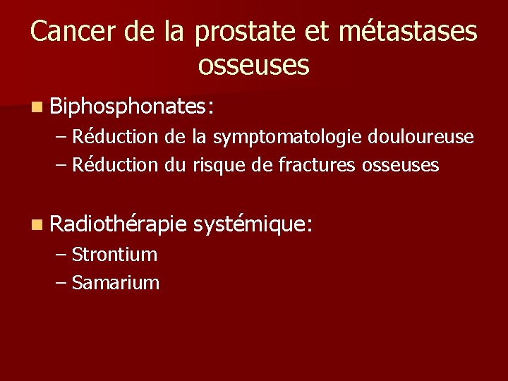 Cancer de la prostate et métastases osseuses n Biphosphonates: – Réduction de la symptomatologie