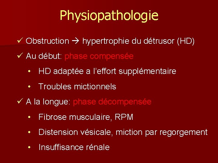 Physiopathologie ü Obstruction hypertrophie du détrusor (HD) ü Au début: phase compensée • HD