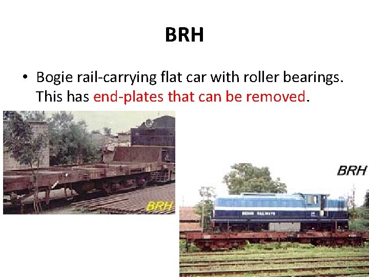 BRH • Bogie rail-carrying flat car with roller bearings. This has end-plates that can