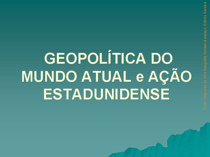 Parte integrante da obra Geografia homem & espaço, Editora Saraiva GEOPOLÍTICA DO MUNDO ATUAL