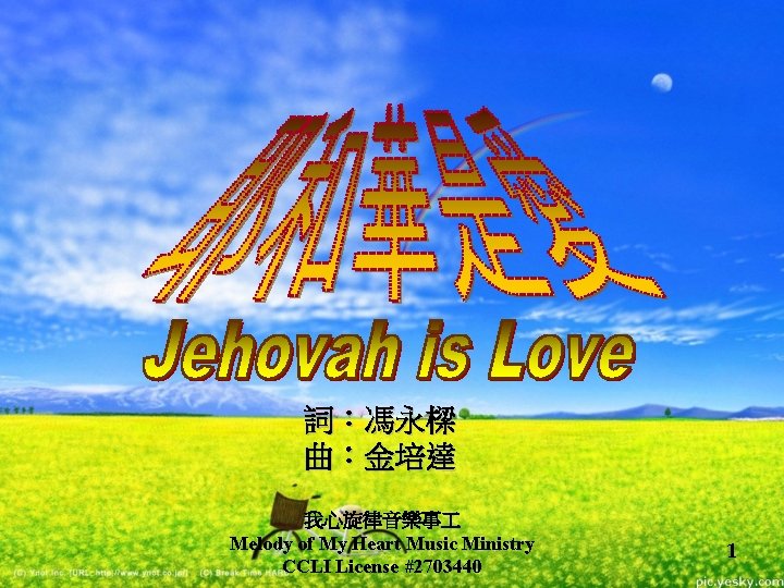 詞:馮永樑 曲:金培達 我心旋律音樂事 Melody of My Heart Music Ministry CCLI License #2703440 1 詞:馮永樑 曲:金培達 我心旋律音樂事 Melody of My Heart Music Ministry CCLI License #2703440 1