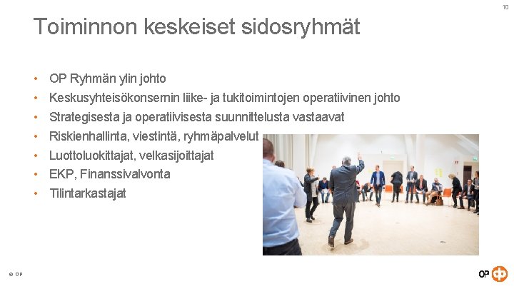 10 Toiminnon keskeiset sidosryhmät • • © OP OP Ryhmän ylin johto Keskusyhteisökonsernin liike-