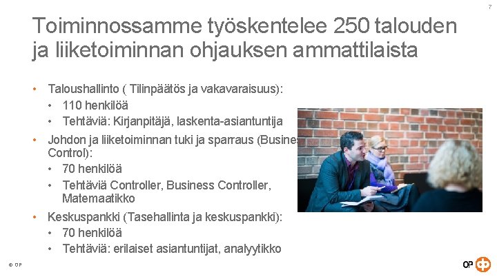 7 Toiminnossamme työskentelee 250 talouden ja liiketoiminnan ohjauksen ammattilaista • Taloushallinto ( Tilinpäätös ja