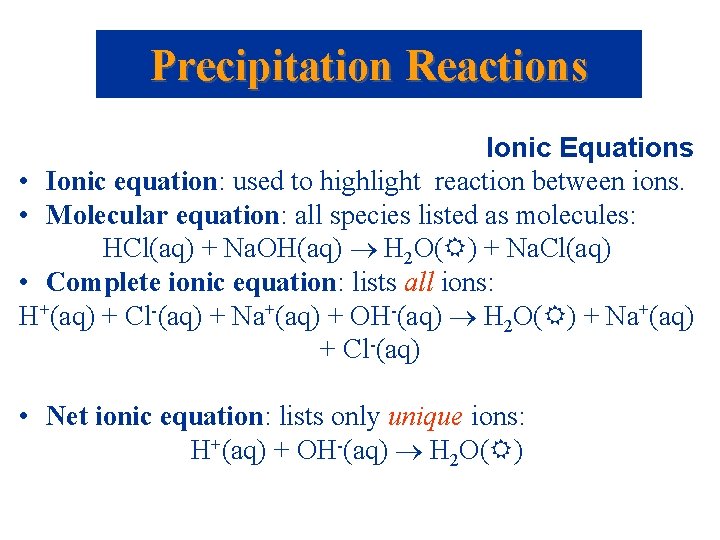 Precipitation Reactions Ionic Equations • Ionic equation: used to highlight reaction between ions. •