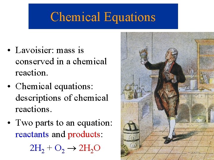 Chemical Equations • Lavoisier: mass is conserved in a chemical reaction. • Chemical equations: