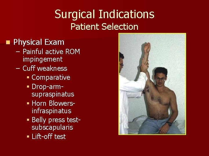 Surgical Indications Patient Selection n Physical Exam – Painful active ROM impingement – Cuff