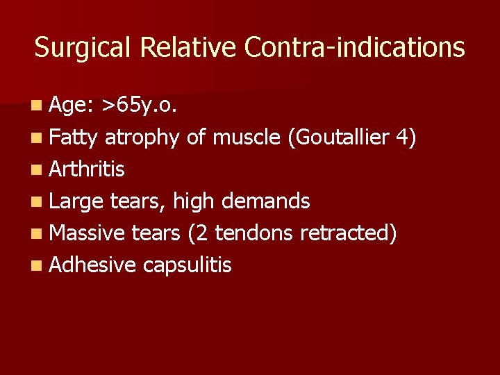 Surgical Relative Contra-indications n Age: >65 y. o. n Fatty atrophy of muscle (Goutallier