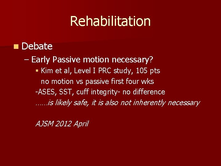 Rehabilitation n Debate – Early Passive motion necessary? § Kim et al, Level I