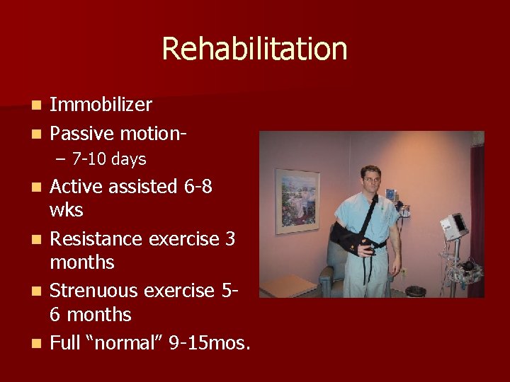 Rehabilitation Immobilizer n Passive motionn – 7 -10 days Active assisted 6 -8 wks