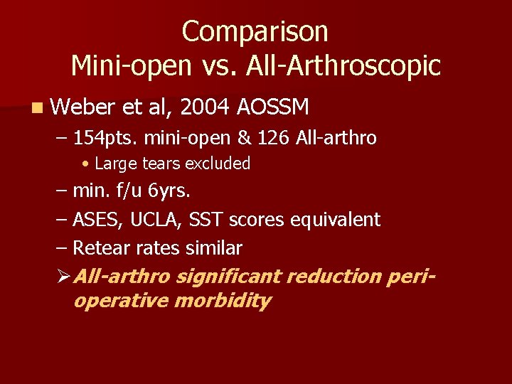 Comparison Mini-open vs. All-Arthroscopic n Weber et al, 2004 AOSSM – 154 pts. mini-open