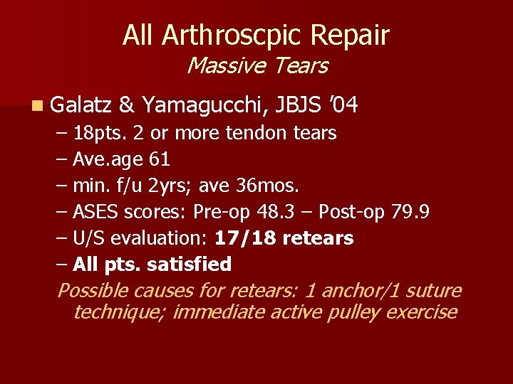 All Arthroscpic Repair Massive Tears n Galatz & Yamagucchi, JBJS ’ 04 – 18