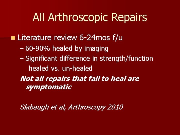 All Arthroscopic Repairs n Literature review 6 -24 mos f/u – 60 -90% healed