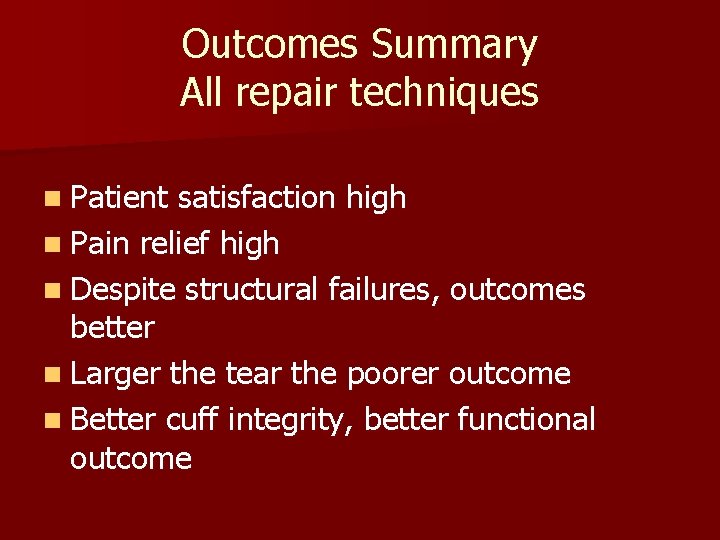 Outcomes Summary All repair techniques n Patient satisfaction high n Pain relief high n