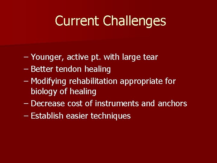 Current Challenges – Younger, active pt. with large tear – Better tendon healing –