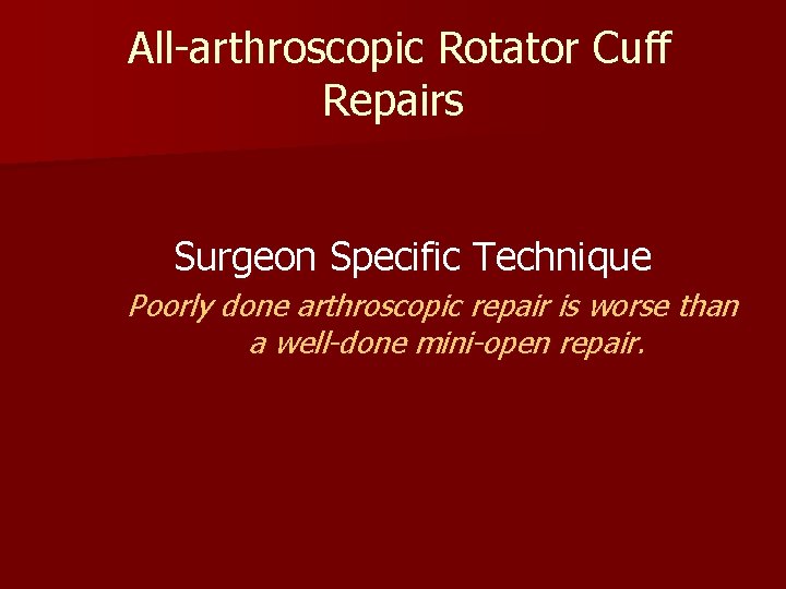 All-arthroscopic Rotator Cuff Repairs Surgeon Specific Technique Poorly done arthroscopic repair is worse than